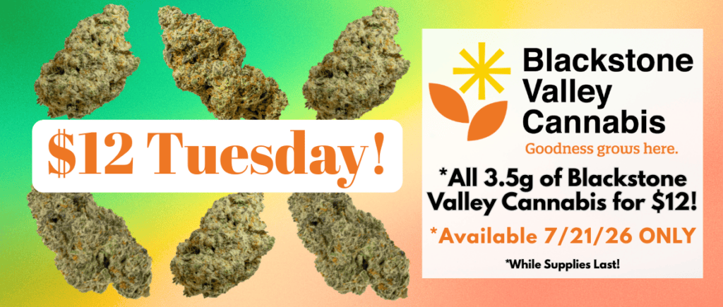 $12 Tuesday is back on 7/21/26! Any 3.5g of Blackstone Valley Cannabis only $12 at Cape Cod Cannabis in Wellfleet.