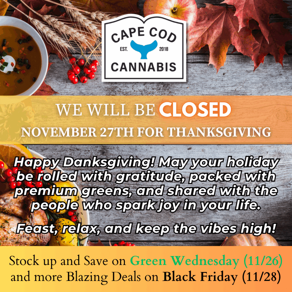 We will be closed on Thanksgiving November 27, 2025 and wish everyone a safe and happy holiday from Cape Cod Cannabis in Wellfleet, MA